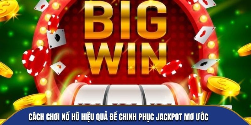 Cách chơi Nổ Hũ hiệu quả để chinh phục jackpot mơ ước