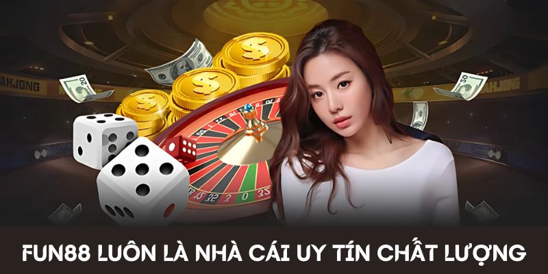 Fun88 luôn là nhà cái uy tín và chất lượng