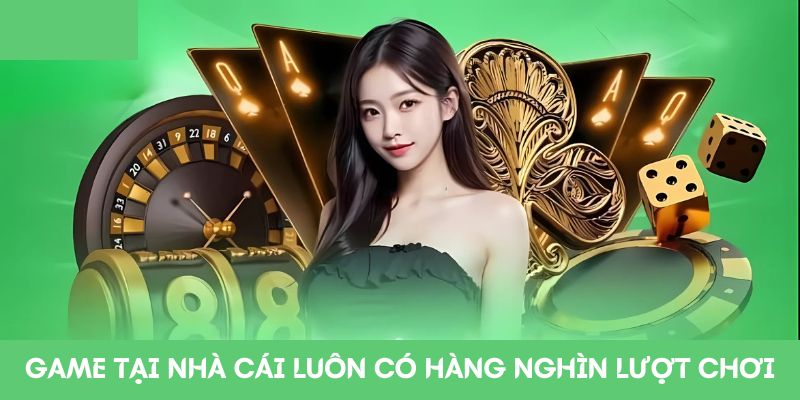 Game tại nhà cái luôn có hàng nghìn lượt chơi