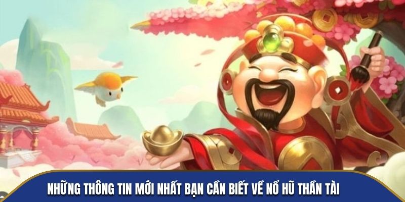 Những thông tin mới nhất bạn cần biết về Nổ Hũ Thần Tài