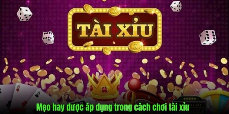 Tổng hợp những mẹo hay trong cách chơi tài xỉu