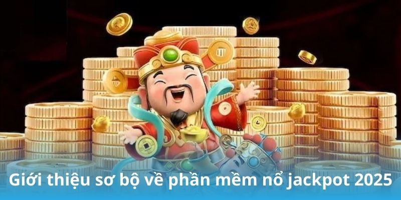 Giới thiệu sơ bộ về phần mềm nổ jackpot 2025